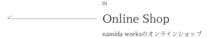 01 Online Shopn namida worksのオンラインショップ